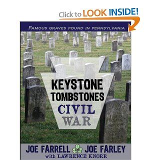 Keystone Tombstones Civil War Famous Graves Found in Pennsylvania Joe Farrell, Joe Farley, Lawrence Knorr 9781620061770 Books