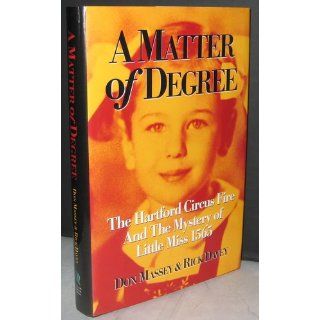 A Matter of Degree The Hartford Circus Fire & The Mystery of Little Miss 1565 Don Massey, Rick Davey 9781930601246 Books