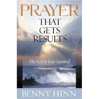 Prayer That Gets Results Benny Hinn 9781595740441 Books