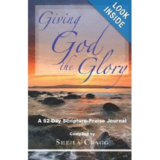 Giving God the Glory A 62 Day Scripture Praise Journal Sheila Cragg 9780981596365 Books