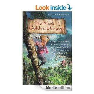 The Mark of the Golden Dragon Being an Account of the Further Adventures of Jacky Faber, Jewel of the East, Vexation of the West, and Pearl of the South China Sea (Bloody Jack Adventures) eBook L. A. Meyer Kindle Store