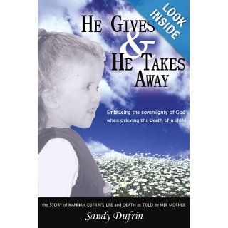 He Gives & He Takes Away Embracing the sovereignty of God when grieving the death of a child Sandra Dufrin 9781420892239 Books