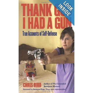 Thank God I Had a Gun True Accounts of Self Defense Chris Bird, Suzanna Gratia Hupp 9780965678452 Books