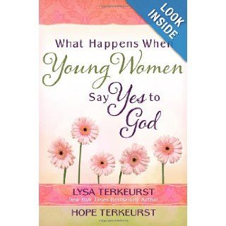 What Happens When Young Women Say Yes to God Embracing God's Amazing Adventure for You Lysa TerKeurst, Hope TerKeurst 9780736954556 Books