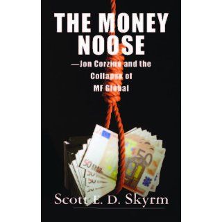 The Money Noose Jon Corzine and the Collapse of MF Global Scott Skyrm 9781883283353 Books