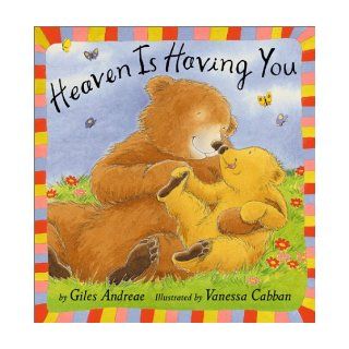Heaven Is Having You Giles Andreae, Vanessa Cabban 9781589250161 Books