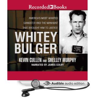 Whitey Bulger America's Most Wanted Gangster and the Manhunt That Brought Him to Justice (Audible Audio Edition) Kevin Cullen, Shelley Murphy, James Colby Books