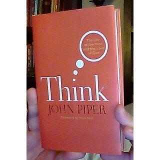 Think The Life of the Mind and the Love of God John Piper, Mark A. Noll 9781433520716 Books