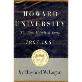 Howard University the first hundred years, 1867 1967,  Rayford Whittingham Logan Books