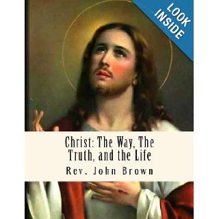 Christ The Way, The Truth, and the Life Rev. John Brown, Des Gahan B.A. 9781489510259 Books