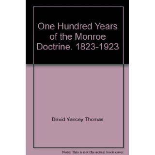 One Hundred Years of the Monroe Doctrine, 1823 1923 David Y. Thomas Books