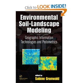 Environmental Soil Landscape Modeling Geographic Information Technologies and Pedometrics (Books in Soils, Plants, and the Environment) Sabine Grunwald 9780824723897 Books