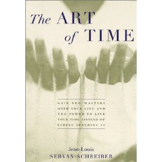 The Art of Time Gain New Mastery over Your Life and the Power to Live Your Time Instead of Simply Spending It Jean Louis Servan Schreiber 9781569246474 Books