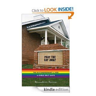 Pray the Gay Away The Extraordinary Lives of Bible Belt Gays   Kindle edition by Bernadette C. Barton. Religion & Spirituality Kindle eBooks @ .