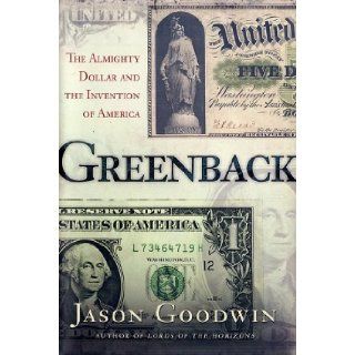 Greenback The Almighty Dollar and the Invention of America Jason Goodwin Books