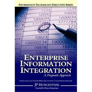 Enterprise Information Integration A Pragmatic Approach (Information Technology Executive) Jp Morgenthal 9781411629745 Books