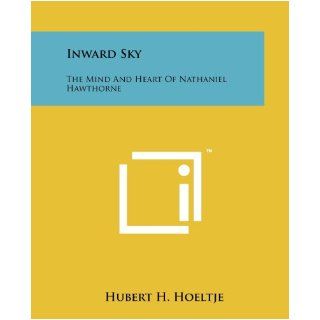 Inward Sky The Mind And Heart Of Nathaniel Hawthorne Hubert H. Hoeltje 9781258168643 Books