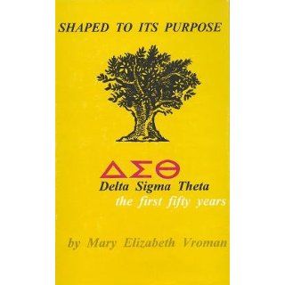 Shaped to its purpose; Delta Sigma Theta  the first fifty years Mary Elizabeth Vroman Books