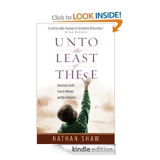 Unto the Least of These Expressing God's Love to Widows and the Fatherless eBook Nathan Shaw, John Loren Sandford, Mike Bickle Kindle Store