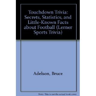 Touchdown Trivia Secrets, Statistics, and Little Known Facts about Football (Lerner Sports Trivia) Bruce Adelson, Harry Pulver 9780822533122  Children's Books