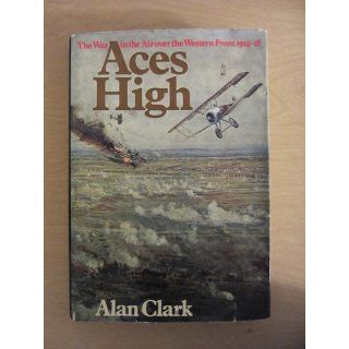 Aces High War in the Air Over the Western Front, 1914 18 Alan Clark 9780297994640 Books