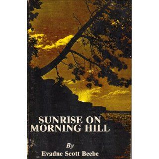 Sunrise on Morning Hill Evadne Scott Beebe 9780932212177 Books