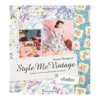 Style Me Vintage Clothes A Guide to Sourcing and Creating Retro Looks Naomi Thompson 9781862059368 Books