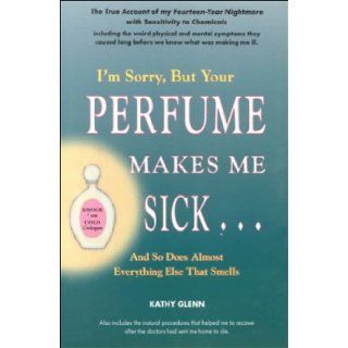 I'm Sorry but Your Perfume Makes Me Sick Kathy Glenn 9781890050054 Books
