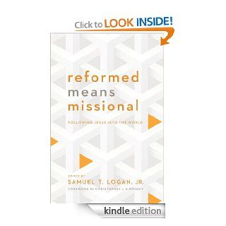 Reformed Means Missional   Kindle edition by Samuel Logan Jr Religion & Spirituality Kindle eBooks @ .