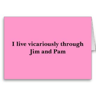 I live vicariously through Jim and Pam Cards