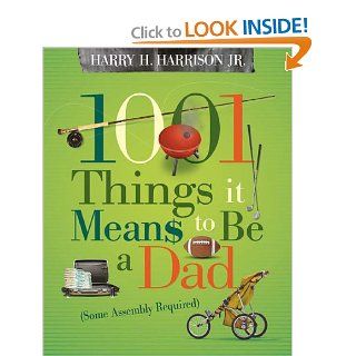 1001 Things it Means to Be a Dad (Some Assembly Required) Harry H. Harrison Jr. 9781404104334 Books