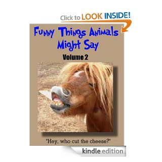 Funny Things Animals Might Say, Volume 2, A Children's Humorous Animal Picture Book with Funny Interactive Captions for Ages 4 8 and Ages 9 12   Kindle edition by Kitty and Puppy Love, Funny Animal Pictures. Humor & Entertainment Kindle eBooks @ .