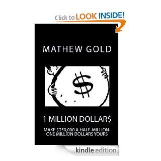 1 Million Dollars/ Make $250,000 A Half Million One MILLION DOLLARS All Yours eBook Mathew Gold Kindle Store