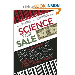 Science for Sale How the US Government Uses Powerful Corporations and Leading Universities to Support Government Policies, Silence Top Scientists, Jeopardize Our Health, and Protect Corporate Profits (9781626360716) David L. Lewis PhD Books