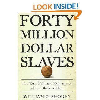 Forty Million Dollar Slaves The Rise, Fall, and Redemption of the Black Athlete William C. Rhoden 9780609601204 Books