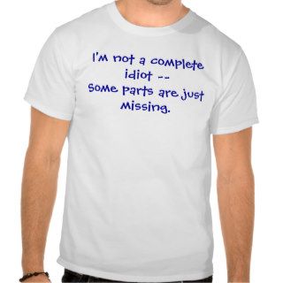 I'm not a complete idiot    shirt