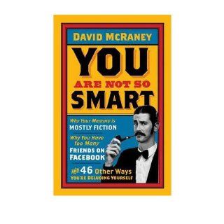 You are Not So Smart Why Your Memory is Mostly Fiction, Why You Have Too Many Friends on Facebook and 46 Other Ways You're Deluding Yourself (Paperback)   Common By (author) David McRaney 0884582314386 Books