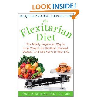 The Flexitarian Diet The Mostly Vegetarian Way to Lose Weight, Be Healthier, Prevent Disease, and Add Years to Your Life Dawn Jackson Blatner 9780071549578 Books