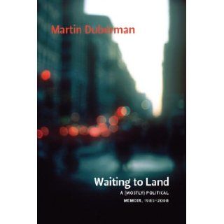 Waiting to Land A (Mostly) Political Memoir, 1985 2008 Martin Duberman Books