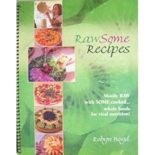RawSome Recipes Mostly RAW with SOME CookedWhole Foods for Vital Nutrition Robyn Boyd, Lynn Wagner, Janet Thompson Books