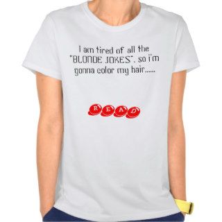 I am tired of all the "BLONDE JOKES", so i'm goTshirts