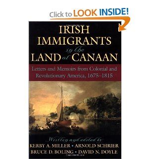 Irish Immigrants in the Land of Canaan Letters and Memoirs from Colonial and Revolutionary America, 1675 1815 Kerby A. Miller, Arnold Schrier, Bruce D. Boling, David N. Doyle 9780195154894 Books