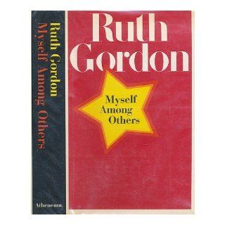 Myself Among Others Ruth Gordon 9780689104046 Books