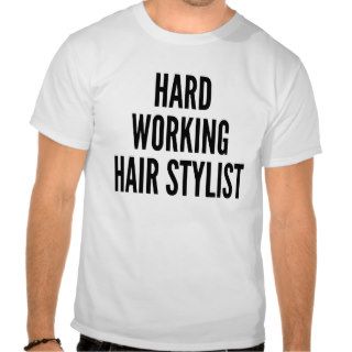 Hard Working Hair Stylist Shirts