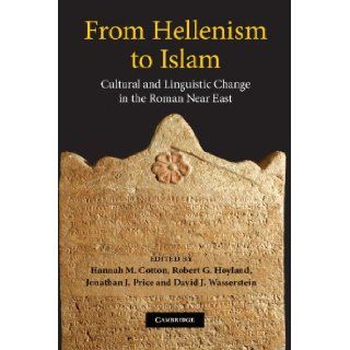 From Hellenism to Islam Cultural and Linguistic Change in the Roman Near East (9780521875813) Hannah M. Cotton, Robert G. Hoyland, Jonathan J. Price, David J. Wasserstein Books