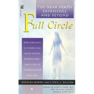 Full Circle The Near Death Experience and Beyond Barbara; Bascom, Lionel C. Harris Books