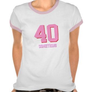 40 Something (Forty)  Birthday Joke Funny Party Tee Shirts