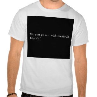 Will you go out with me for 5 dollar tshirt