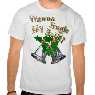 Wanna Jingle My Bells? T shirt