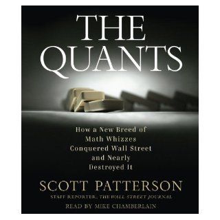 The Quants How a New Breed of Math Whizzes Conquered Wall Street and Nearly Destroyed It Scott Patterson, Mike Chamberlain 9780739385067 Books